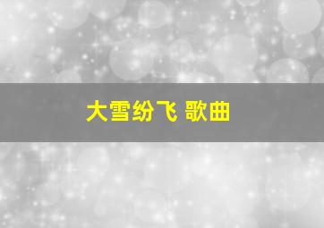 大雪纷飞 歌曲